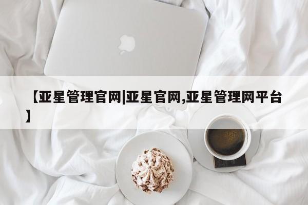 亚星会员平台 亚星会员开户【亚星管理官网|亚星官网,亚星管理网平台】