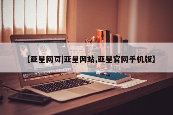 亚星会员平台 亚星会员开户【亚星网页|亚星网站,亚星官网手机版】